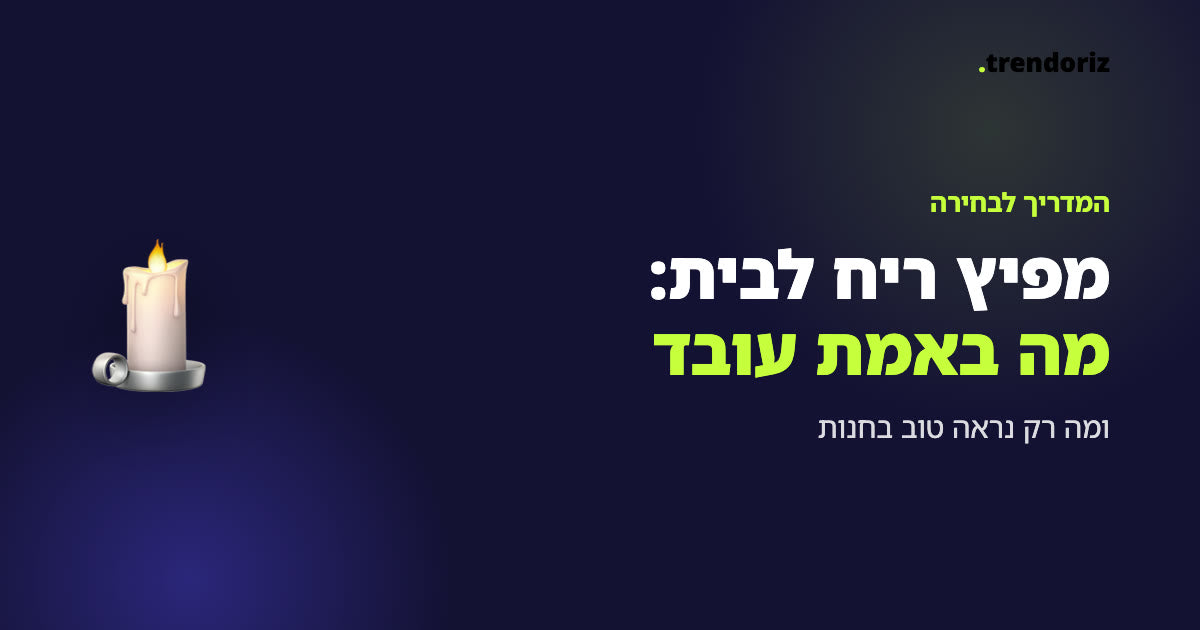 מפיץ ריח לבית: מה באמת עובד ומה רק נראה טוב בחנות